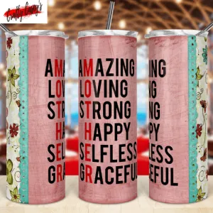 Amazing. Loving, Strong, Happy, Selfless, Graceful - Tumbler